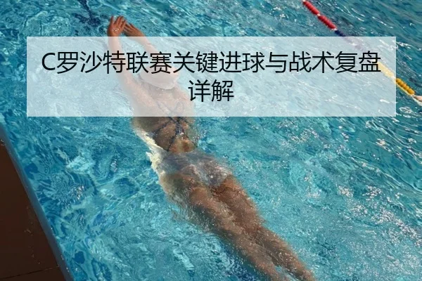 C罗沙特联赛关键进球与战术复盘详解